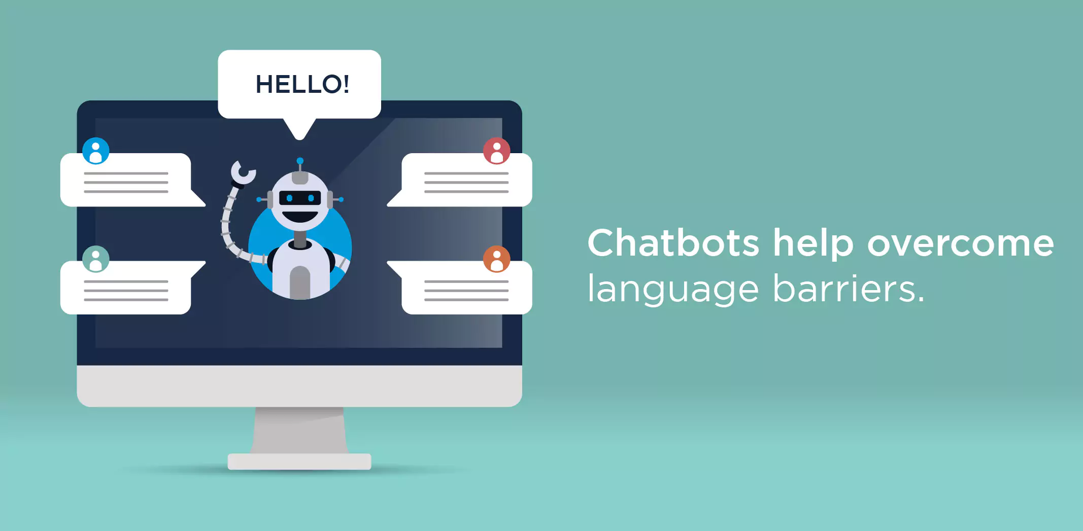 Chatbots help overcome language barriers.
