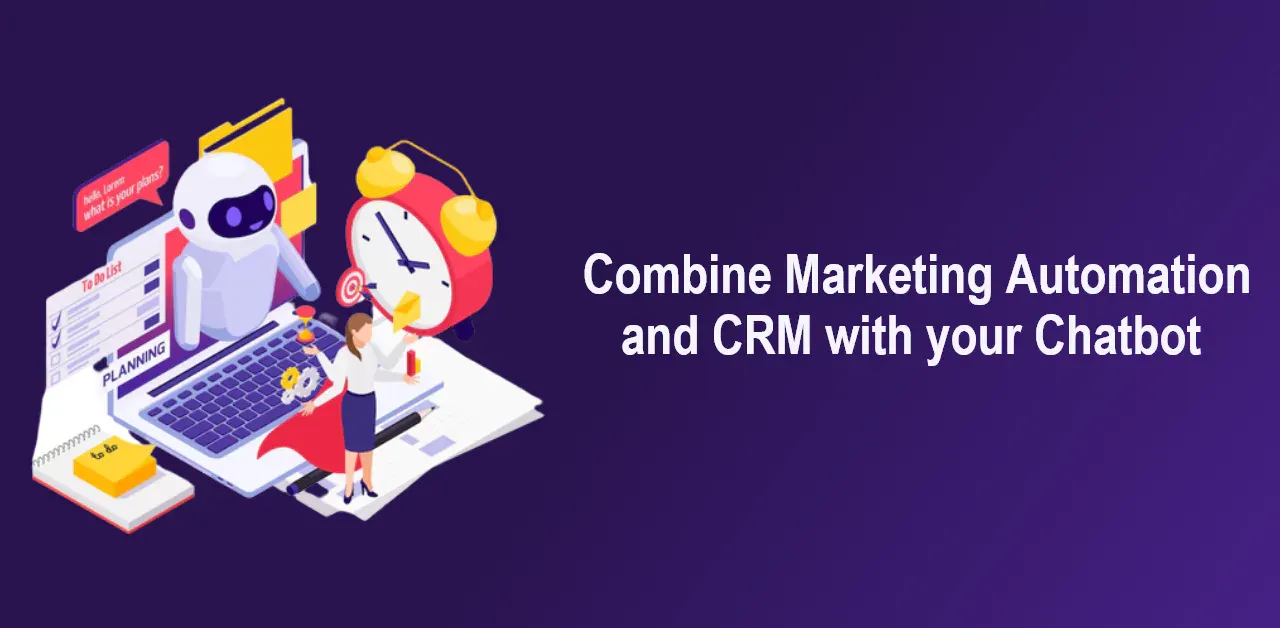  Combine Marketing Automation and CRM with your Chatbot.