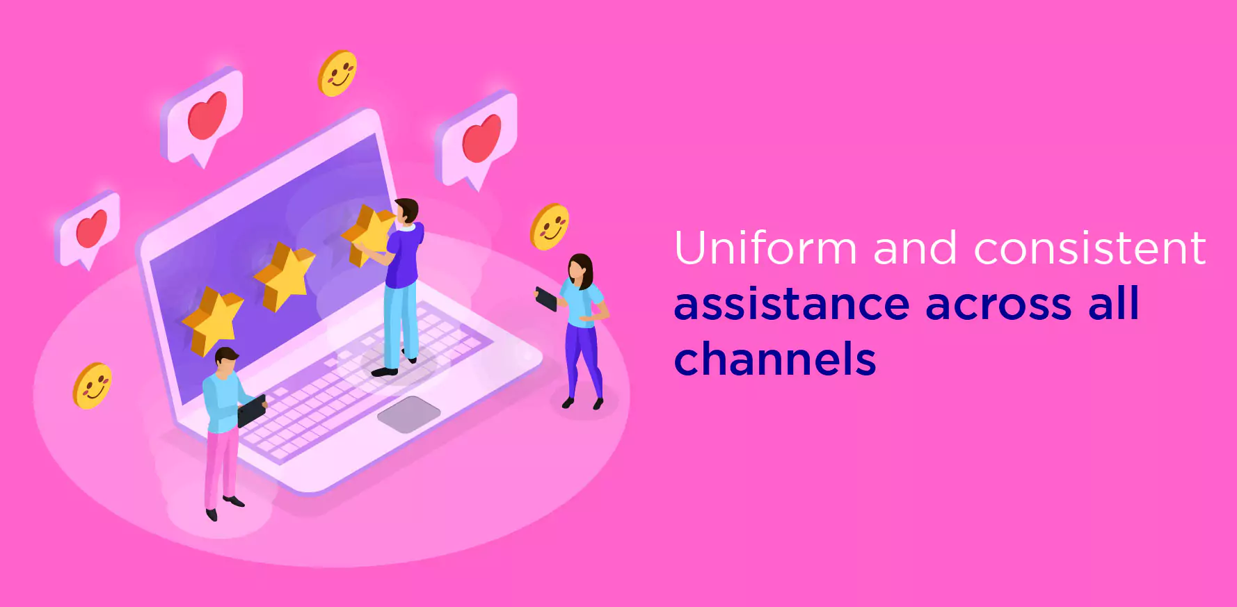 Considering the importance of having uniform and consistent assistance across all channels: