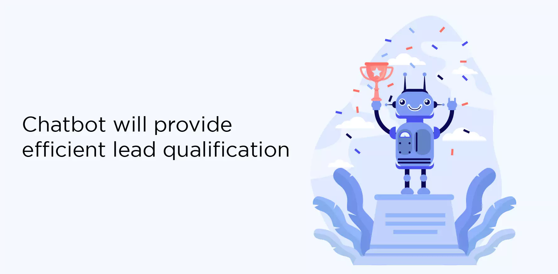 The chatbot will provide efficient lead qualification.
