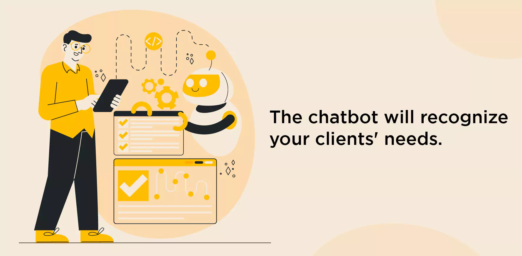 The chatbot will recognize your clients' needs.