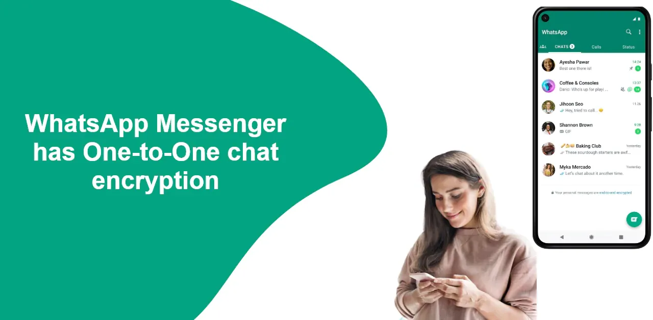 WhatsApp Messenger has One-to-One chat encryption. 