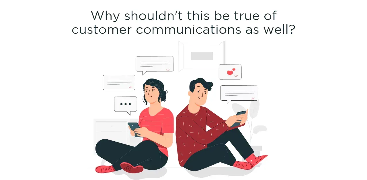 Why shouldn't this be true for customer communications as well?