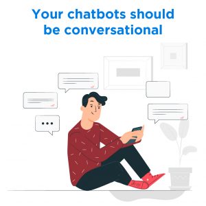 Your chatbot should be conversational