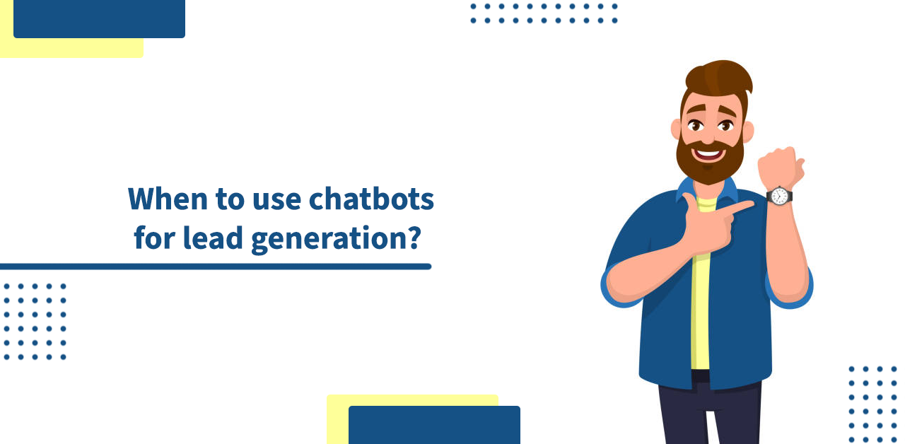 When to use chatbots for lead generation_