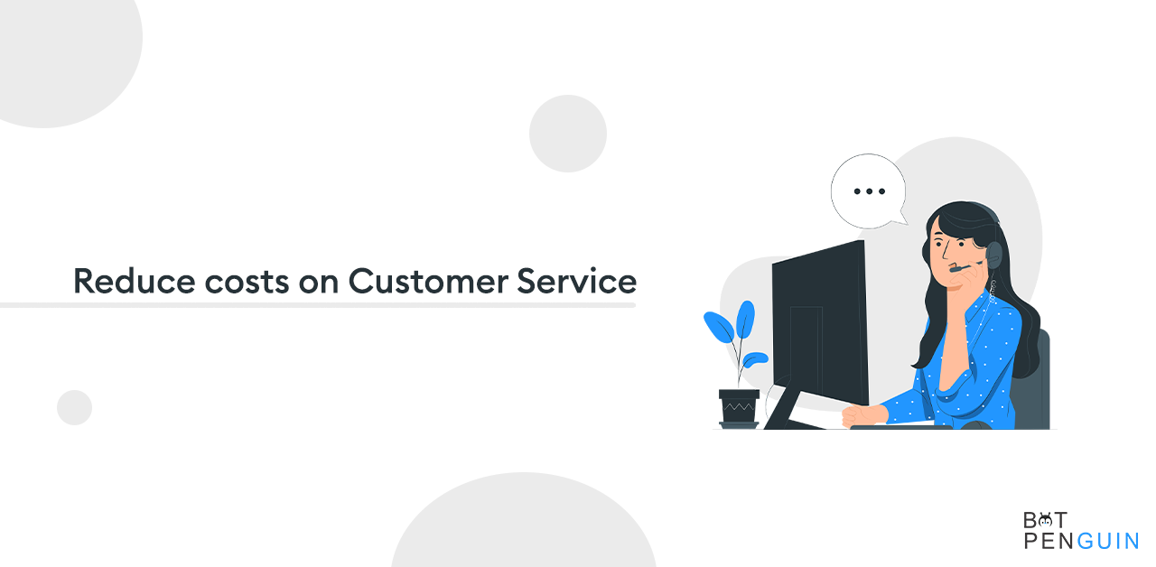 Reduce costs on customer service