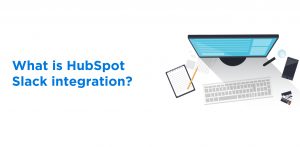 What is HubSpot Slack integration